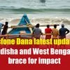 Cyclone Dana latest updates: Odisha and West Bengal brace for impact