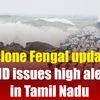 Cyclone Fengal updates: IMD issues high alert in Tamil Nadu | Chennai cyclone