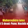 Maharashtra rains; at least 5 dead; Pune, Nashik on alert