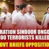 'Operation Sindoor ongoing, 100 terrorists killed': Govt briefs all-party meet