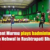 President Murmu plays badminton with Saina Nehwal in Rashtrapati Bhavan