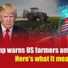 Trump warns US farmers amid trade war: Here's what It means
