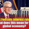 US Fed cuts interest rates: What does this mean for the global economy?