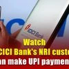 Watch how ICICI Bank's NRI customers can make UPI payments