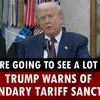 Watch | "You’re going to see a lot more": Trump warns of secondary tariff sanctions | Trump tariffs