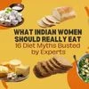 What Indian women should really eat: 16 diet myths busted by experts