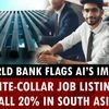 World Bank flags AI’s impact: White-collar job listings fall 20% in South Asia | AI's impact on jobs
