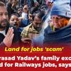 Land for jobs 'scam': Lalu Prasad Yadav’s family exchanged land for Railways jobs, says ED