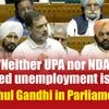 'Neither UPA nor NDA solved unemployment issue': Rahul Gandhi in Parliament