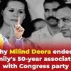 Why Milind Deora ended his family's 50-year association with Congress party