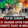 COP30 summit: 21 injured after fire disrupts talks in Brazil