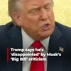 Donald Trump says he's 'disappointed' by Elon Musk's ‘Big Bill’ criticism