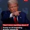 "I don't know anything about it": Trump on US importing Russian chemicals