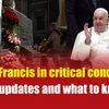 Pope Francis in critical condition: Key updates and what to know